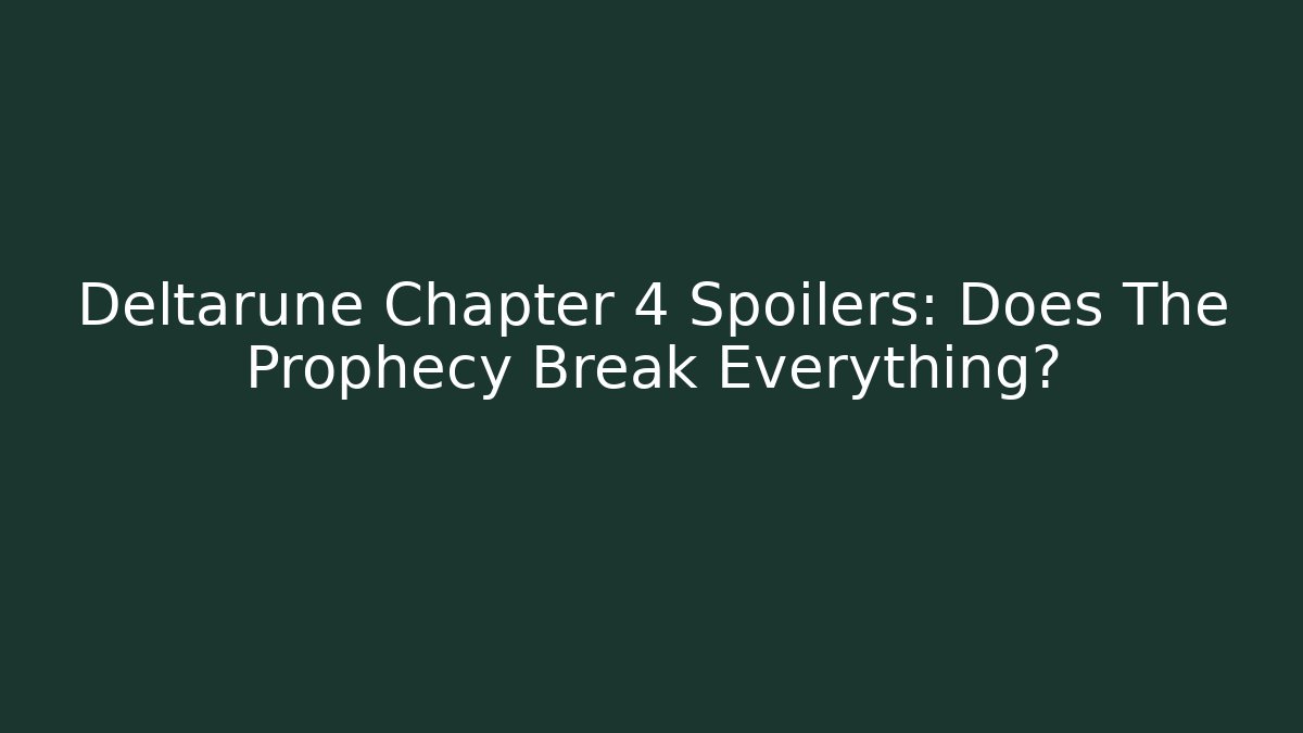 Deltarune Chapter 4 Spoilers: Does The Prophecy Break Everything?