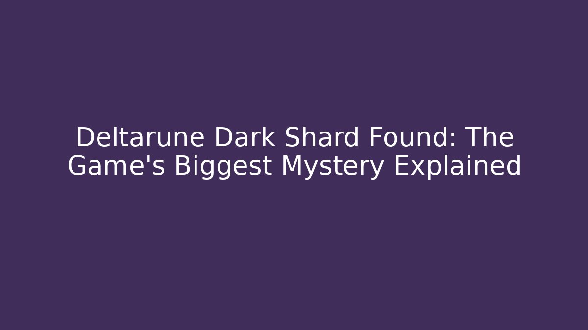 Deltarune Dark Shard Found: The Game's Biggest Mystery Explained