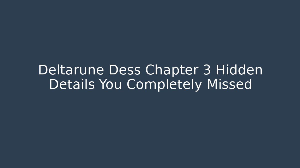 Deltarune Dess Chapter 3 Hidden Details You Completely Missed