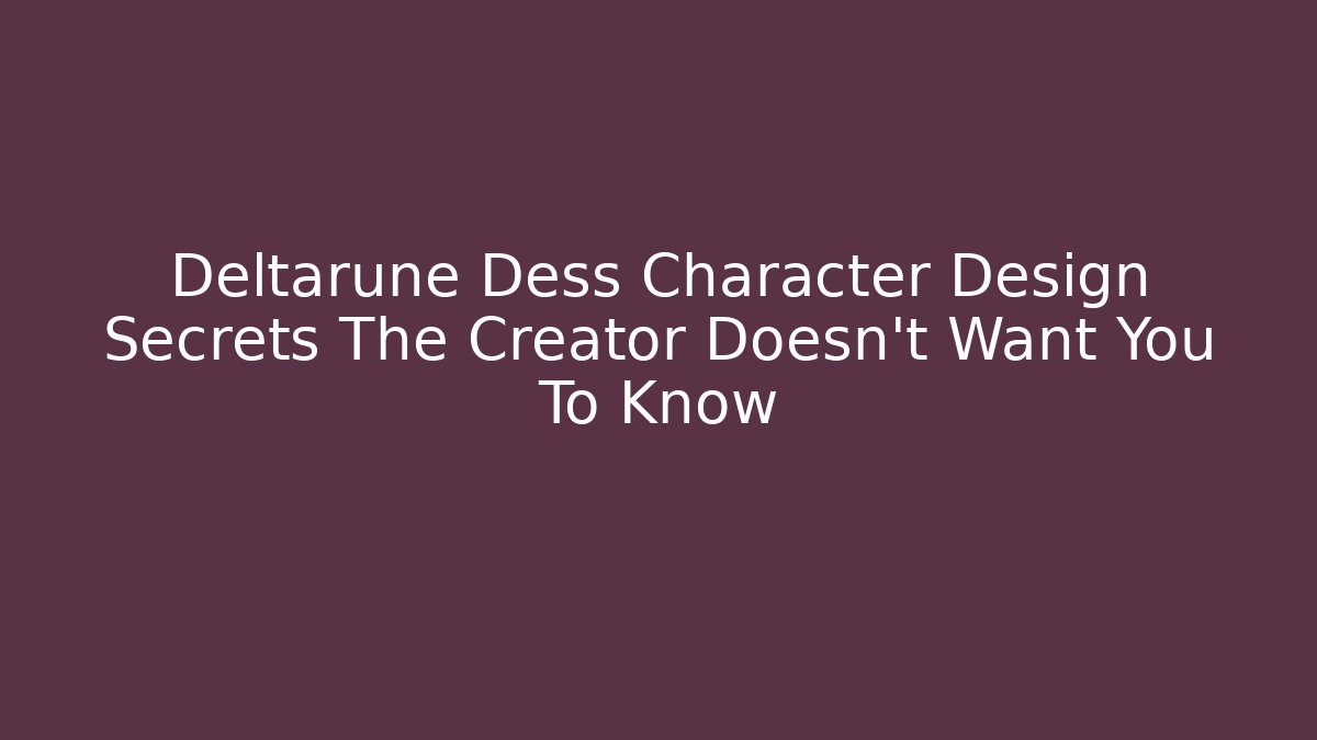 Deltarune Dess Character Design Secrets The Creator Doesn't Want You To Know - The Family Holidays