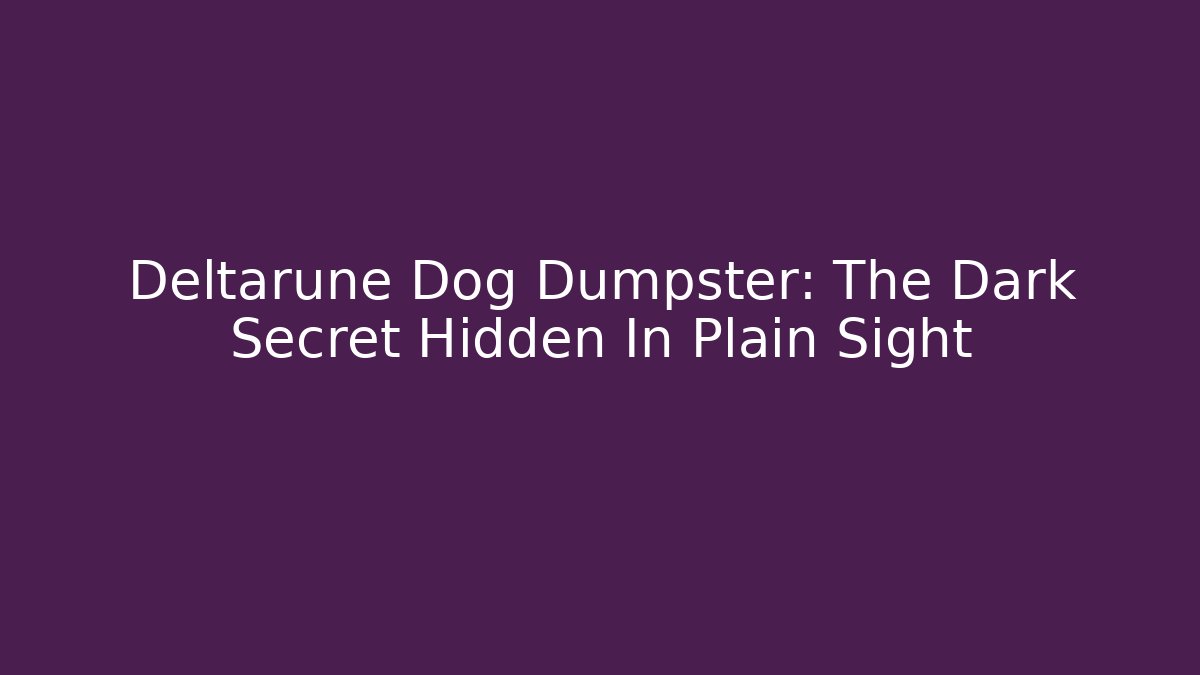 Deltarune Dog Dumpster: The Dark Secret Hidden In Plain Sight - The Family Holidays