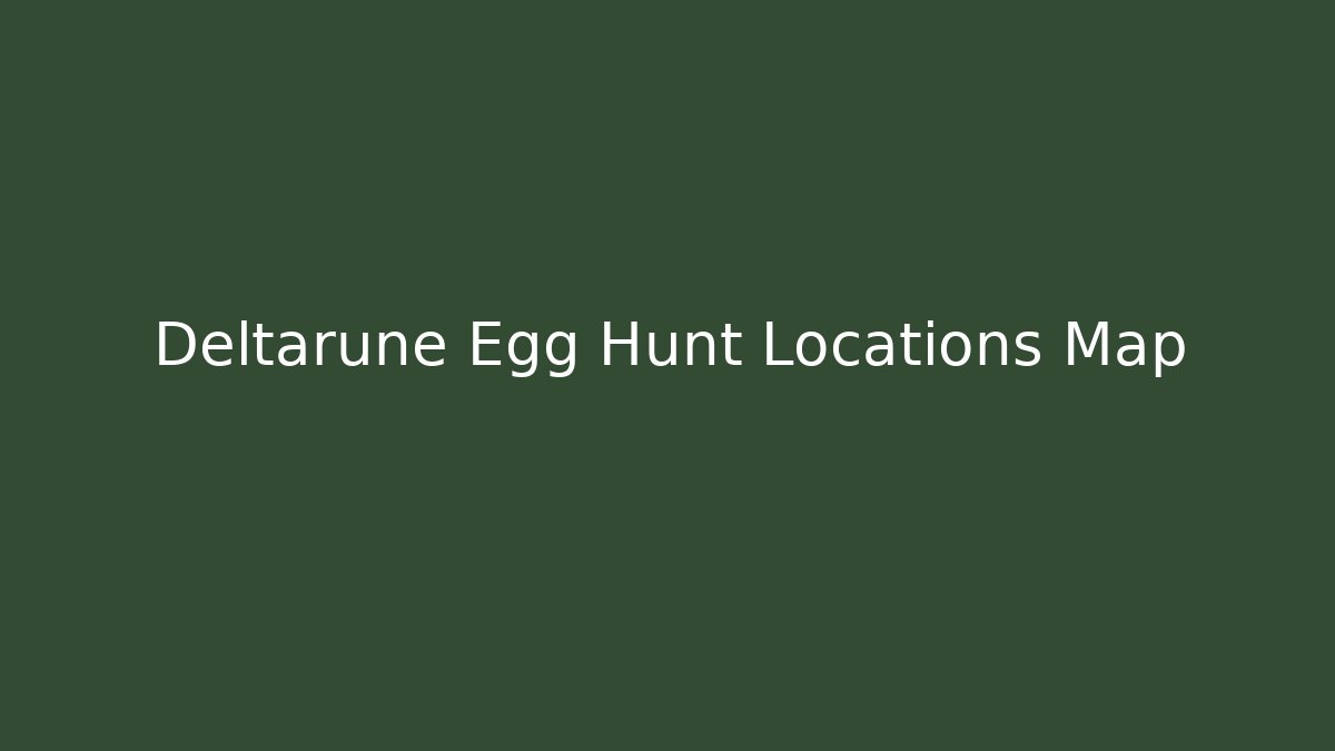 Deltarune Egg Hunt Locations Map