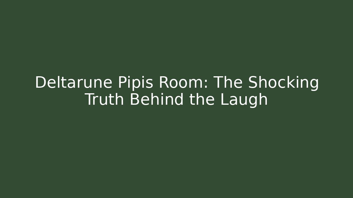 Deltarune Pipis Room: The Shocking Truth Behind the Laugh