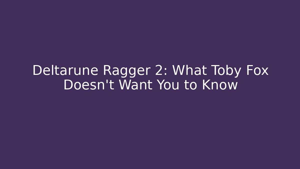 Deltarune Ragger 2: What Toby Fox Doesn't Want You to Know