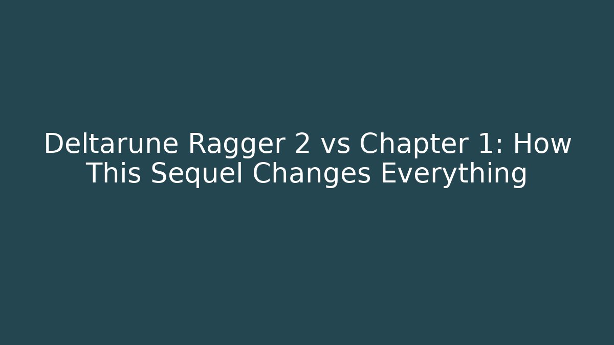 Deltarune Ragger 2 vs Chapter 1: How This Sequel Changes Everything