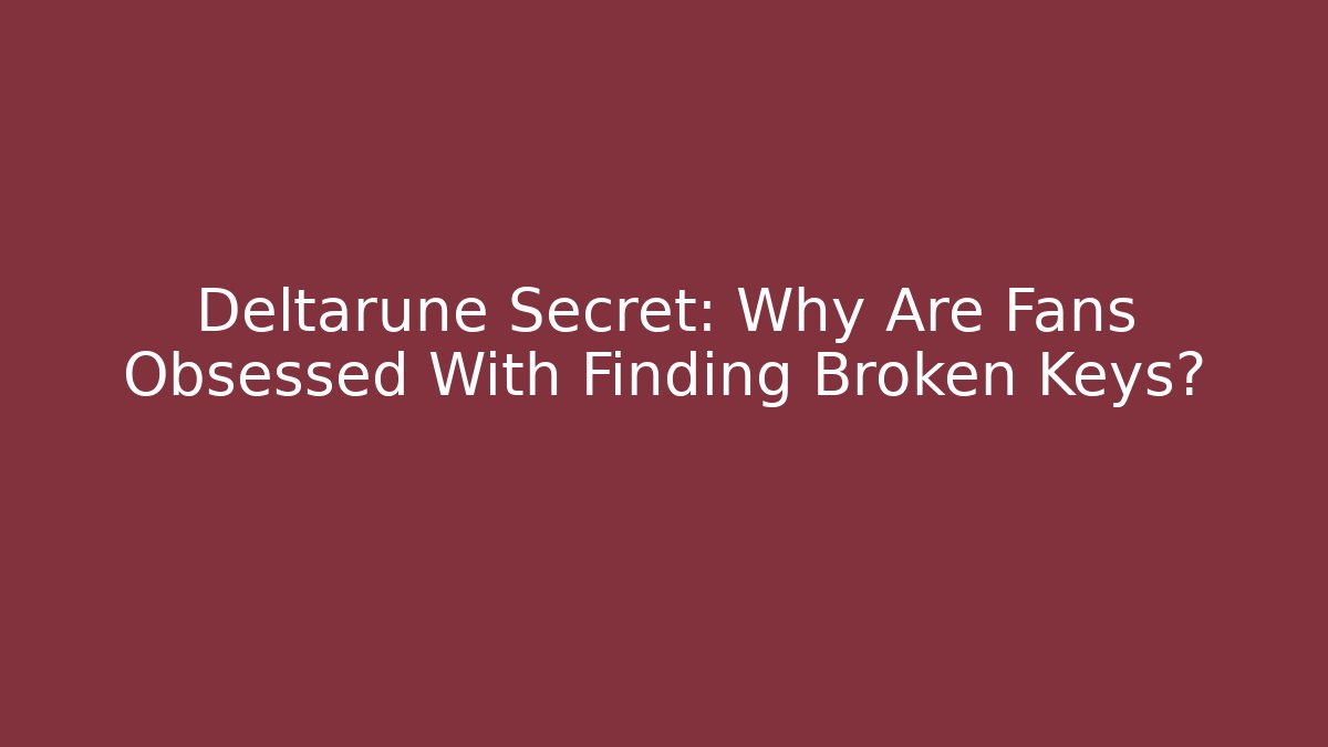 Deltarune Secret: Why Are Fans Obsessed With Finding Broken Keys?
