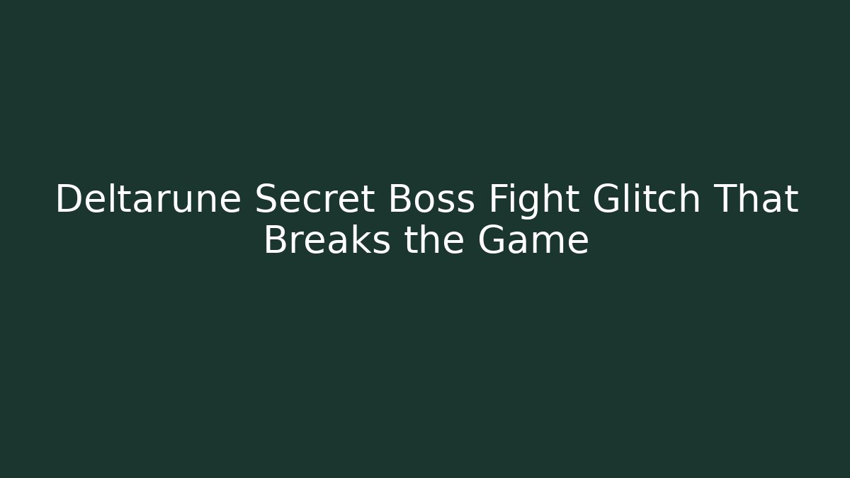 Deltarune Secret Boss Fight Glitch That Breaks the Game