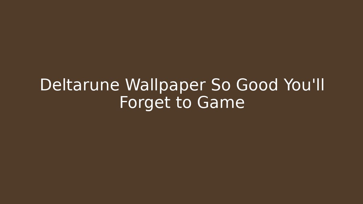 Deltarune Wallpaper So Good You’ll Forget to Game