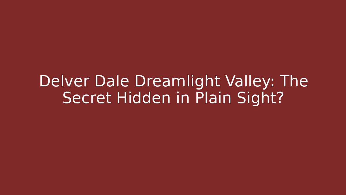 Delver Dale Dreamlight Valley: The Secret Hidden in Plain Sight?