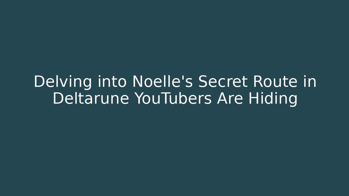 Delving into Noelle's Secret Route in Deltarune YouTubers Are Hiding