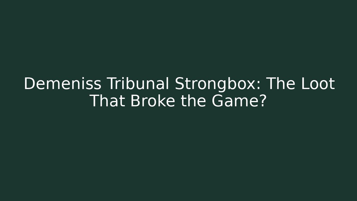 Demeniss Tribunal Strongbox: The Loot That Broke the Game?