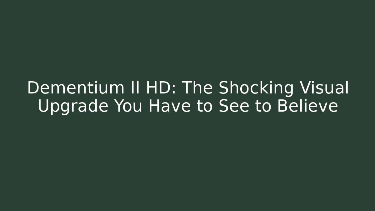 Dementium II HD: The Shocking Visual Upgrade You Have to See to Believe