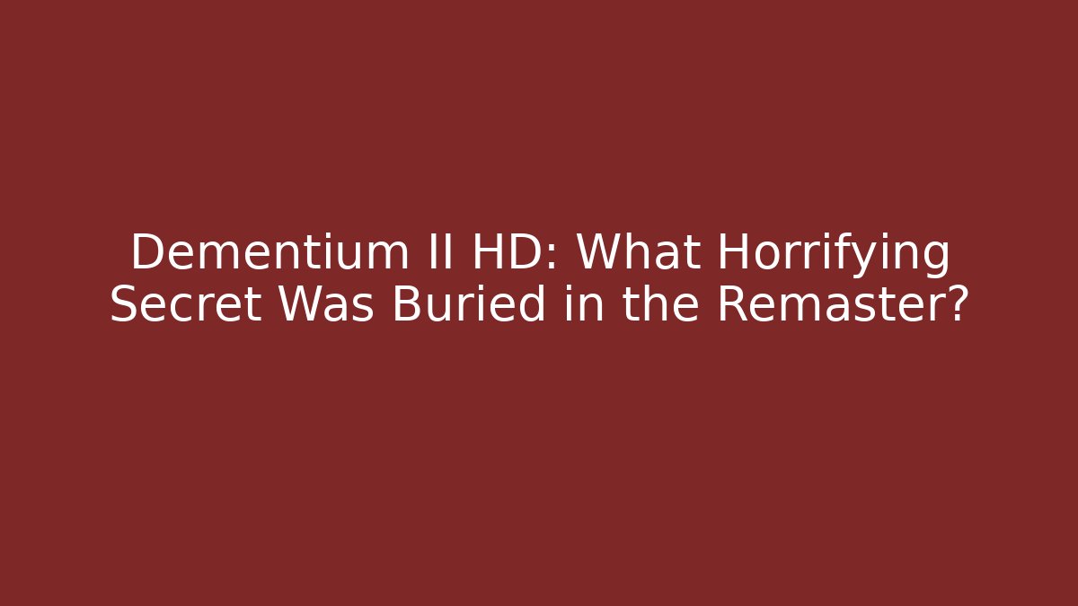Dementium II HD: What Horrifying Secret Was Buried in the Remaster?