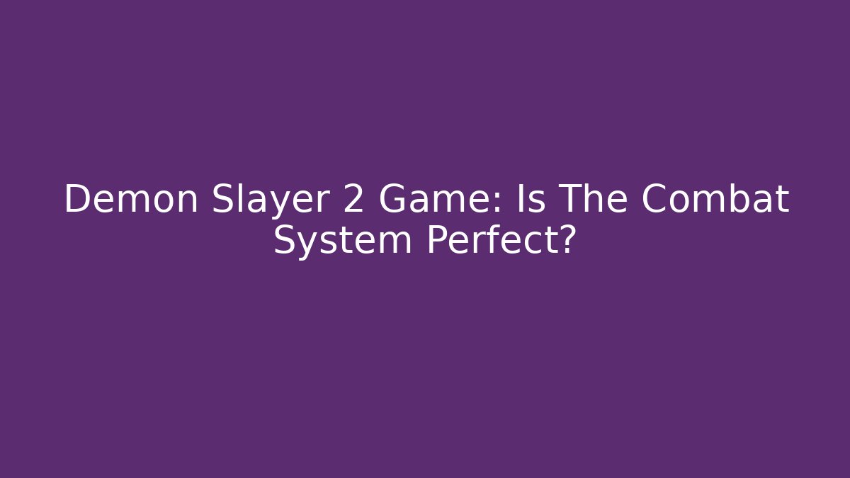Demon Slayer 2 Game: Is The Combat System Perfect?