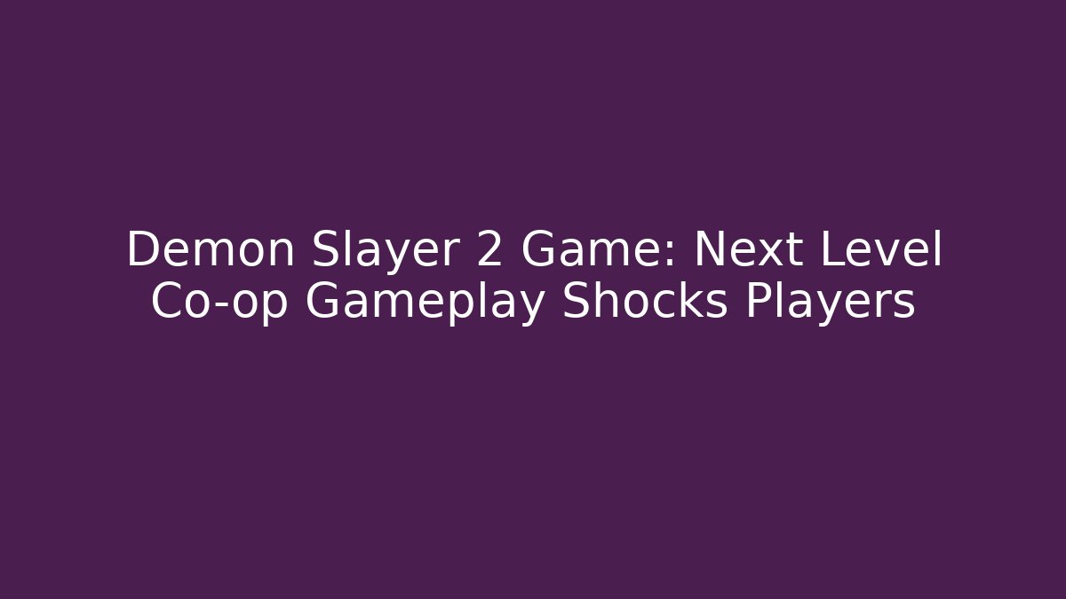 Demon Slayer 2 Game: Next Level Co-op Gameplay Shocks Players
