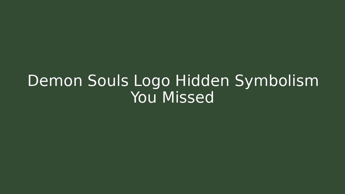 Demon Souls Logo Hidden Symbolism You Missed