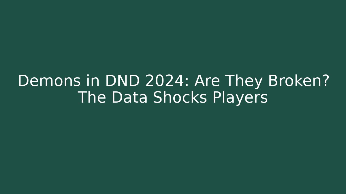 Demons in DND 2024: Are They Broken? The Data Shocks Players