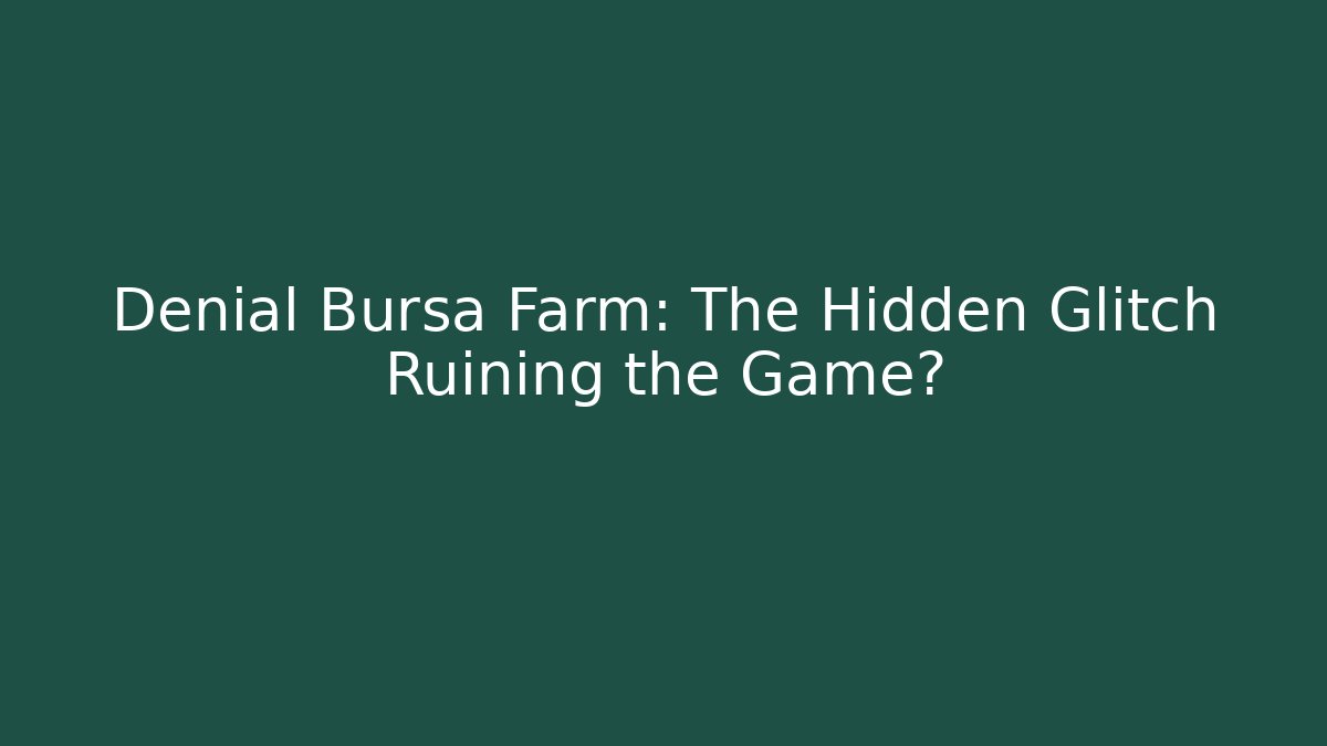 Denial Bursa Farm: The Hidden Glitch Ruining the Game?