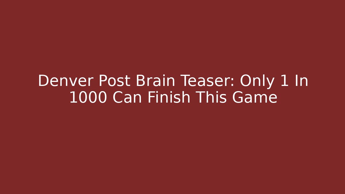 Denver Post Brain Teaser: Only 1 In 1000 Can Finish This Game