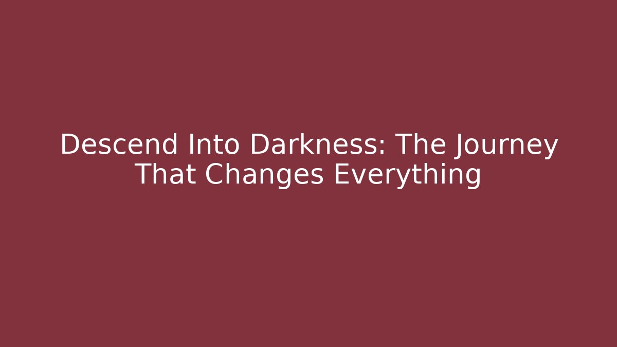 Descend Into Darkness: The Journey That Changes Everything