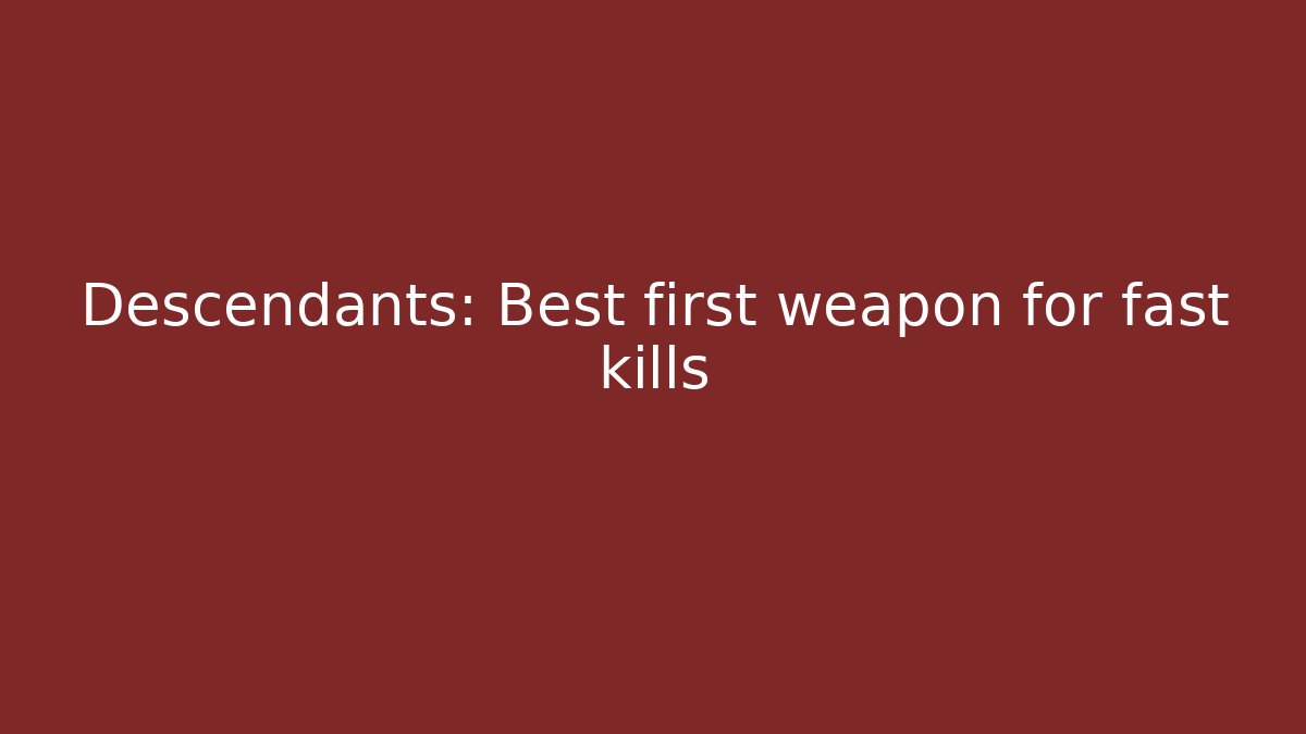 Descendants: Best first weapon for fast kills