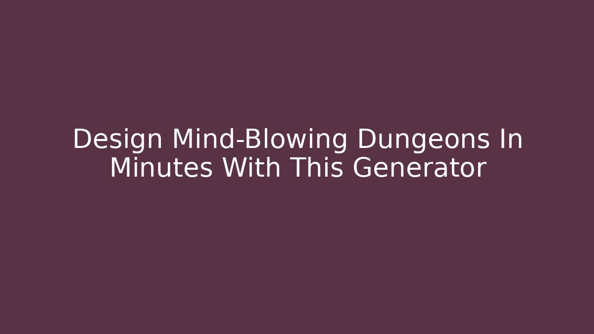 Design Mind-Blowing Dungeons In Minutes With This Generator