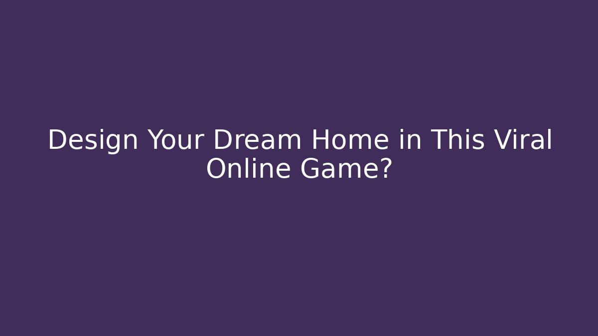 Design Your Dream Home in This Viral Online Game?