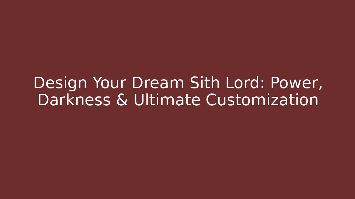 Design Your Dream Sith Lord: Power, Darkness & Ultimate Customization