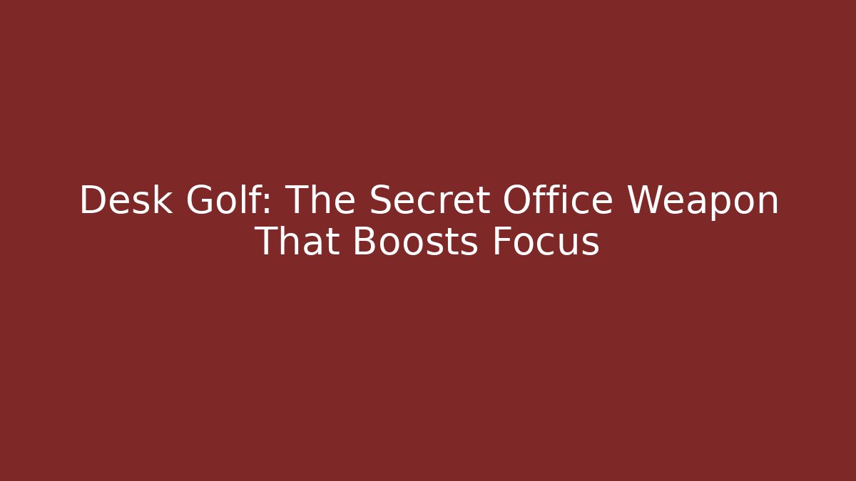 Desk Golf: The Secret Office Weapon That Boosts Focus - The Family Holidays
