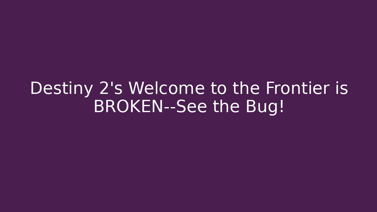 Destiny 2's Welcome to the Frontier is BROKEN—See the Bug!