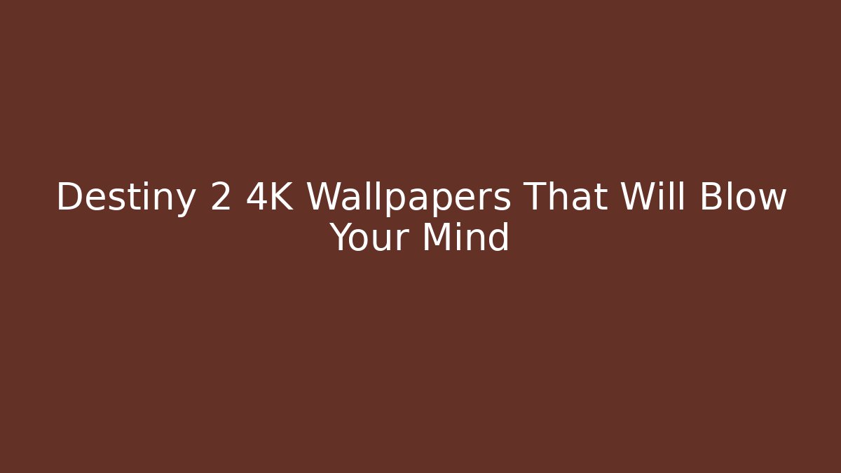 Destiny 2 4K Wallpapers That Will Blow Your Mind