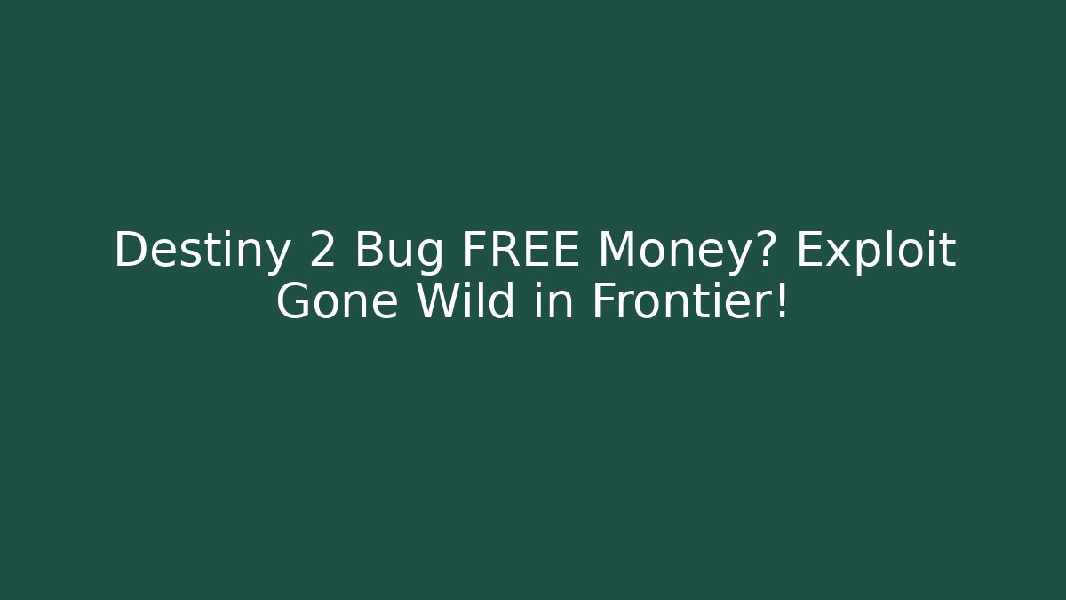 Destiny 2 Bug FREE Money? Exploit Gone Wild in Frontier! - The Family Holidays