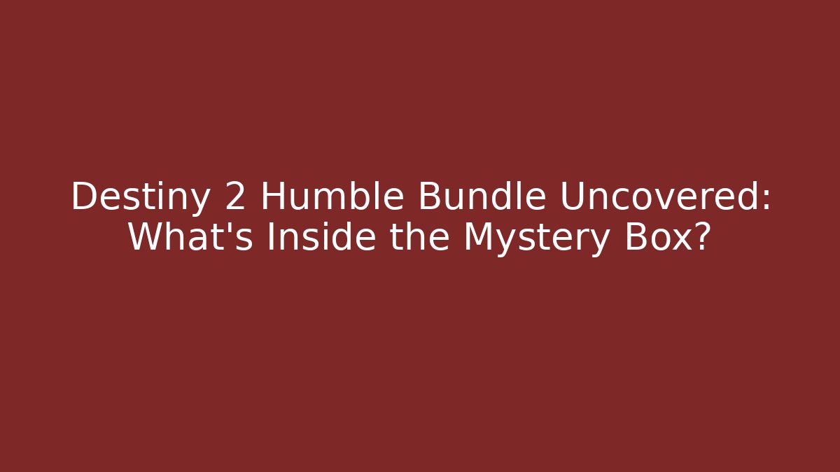 Destiny 2 Humble Bundle Uncovered: What’s Inside the Mystery Box? - The Family Holidays