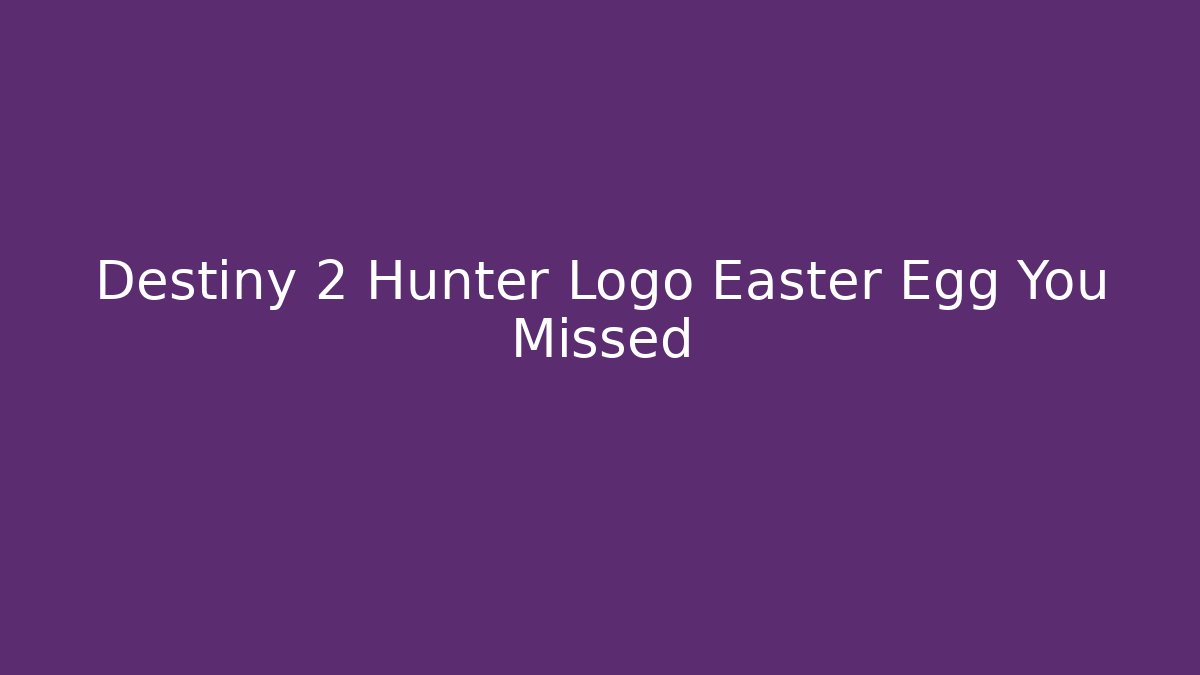 Destiny 2 Hunter Logo Easter Egg You Missed - The Family Holidays