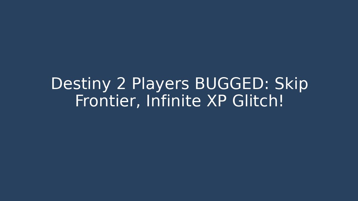 Destiny 2 Players BUGGED: Skip Frontier, Infinite XP Glitch!