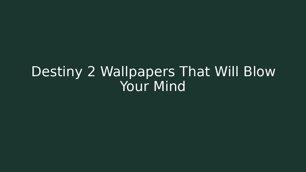 Destiny 2 Wallpapers That Will Blow Your Mind - The Family Holidays