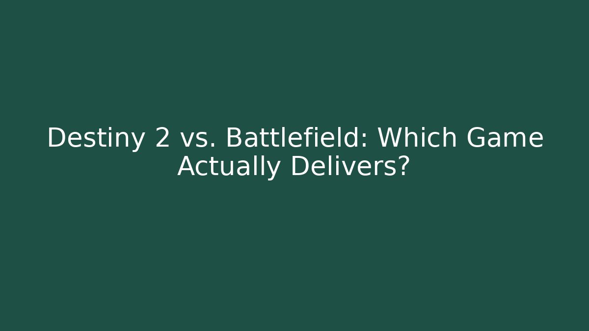 Destiny 2 vs. Battlefield: Which Game Actually Delivers?