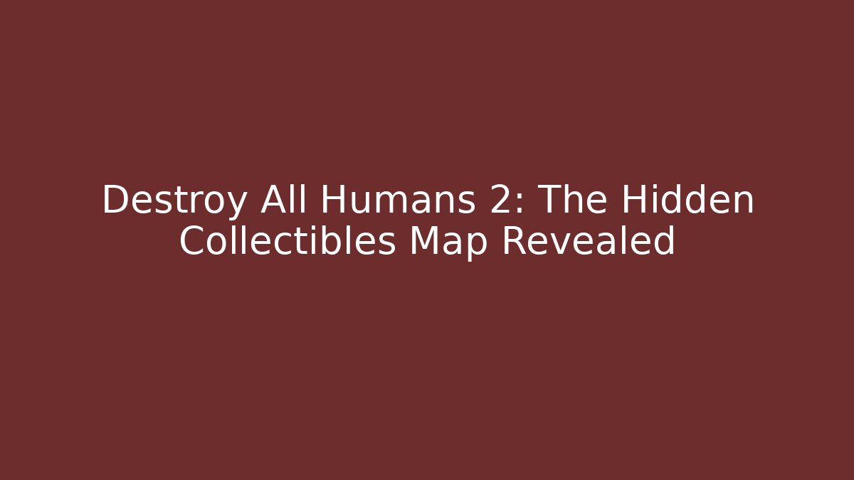 Destroy All Humans 2: The Hidden Collectibles Map Revealed - The Family Holidays