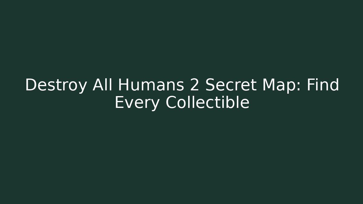 Destroy All Humans 2 Secret Map: Find Every Collectible