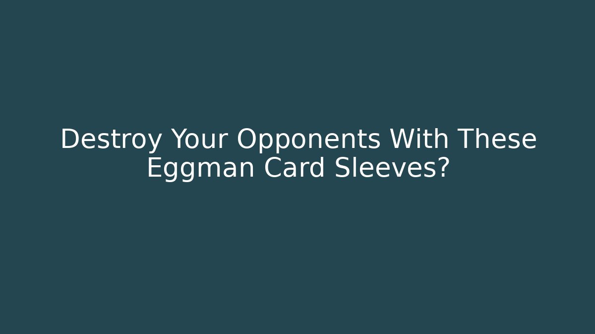 Destroy Your Opponents With These Eggman Card Sleeves? - The Family Holidays