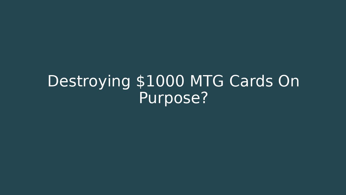 Destroying $1000 MTG Cards On Purpose?