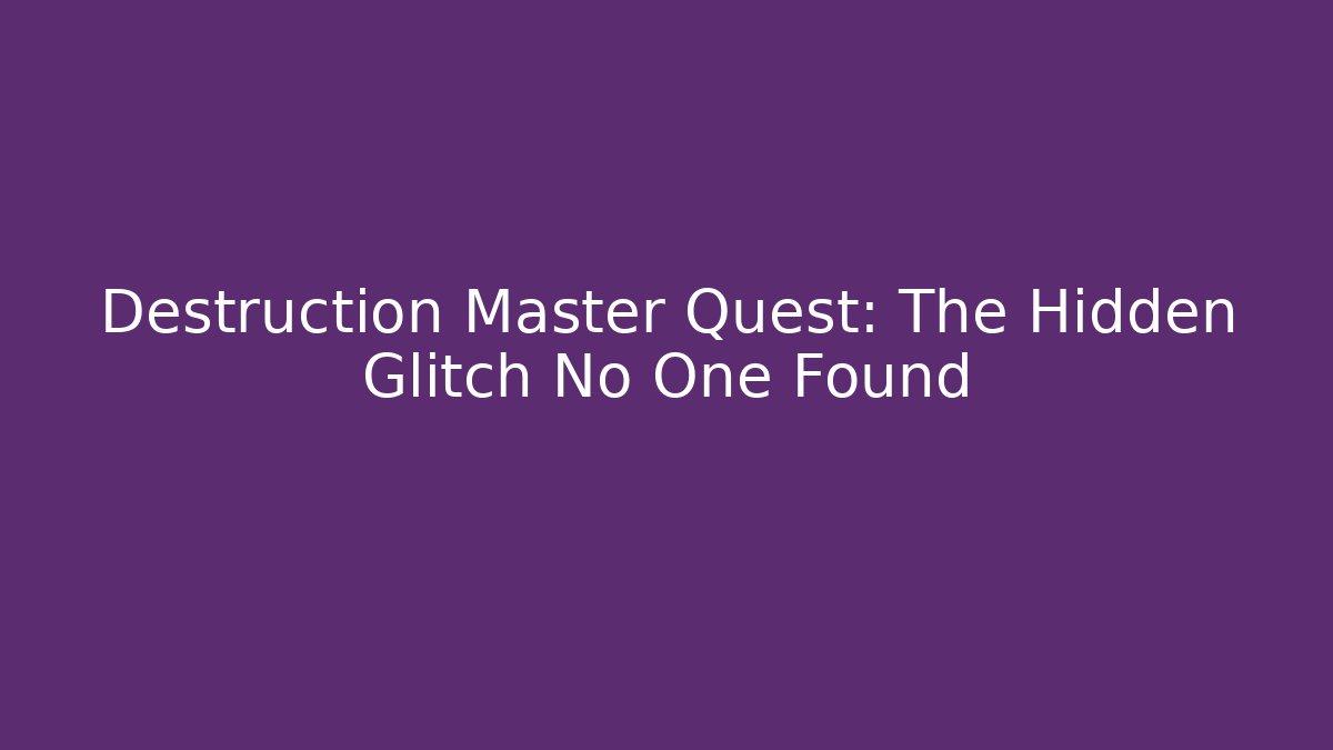 Destruction Master Quest: The Hidden Glitch No One Found - The Family Holidays