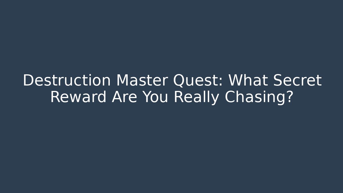 Destruction Master Quest: What Secret Reward Are You Really Chasing?