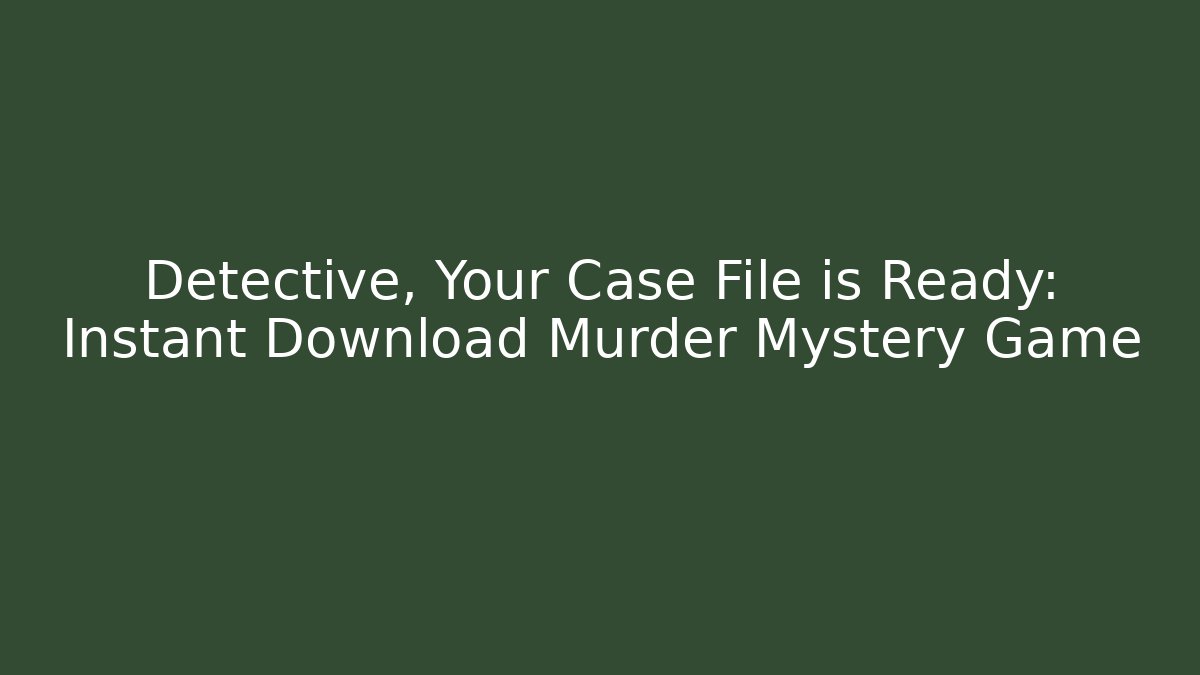 Detective, Your Case File is Ready: Instant Download Murder Mystery Game