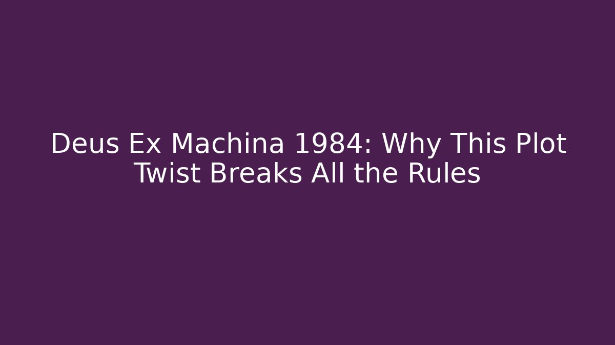 Deus Ex Machina 1984: Why This Plot Twist Breaks All the Rules - The Family Holidays
