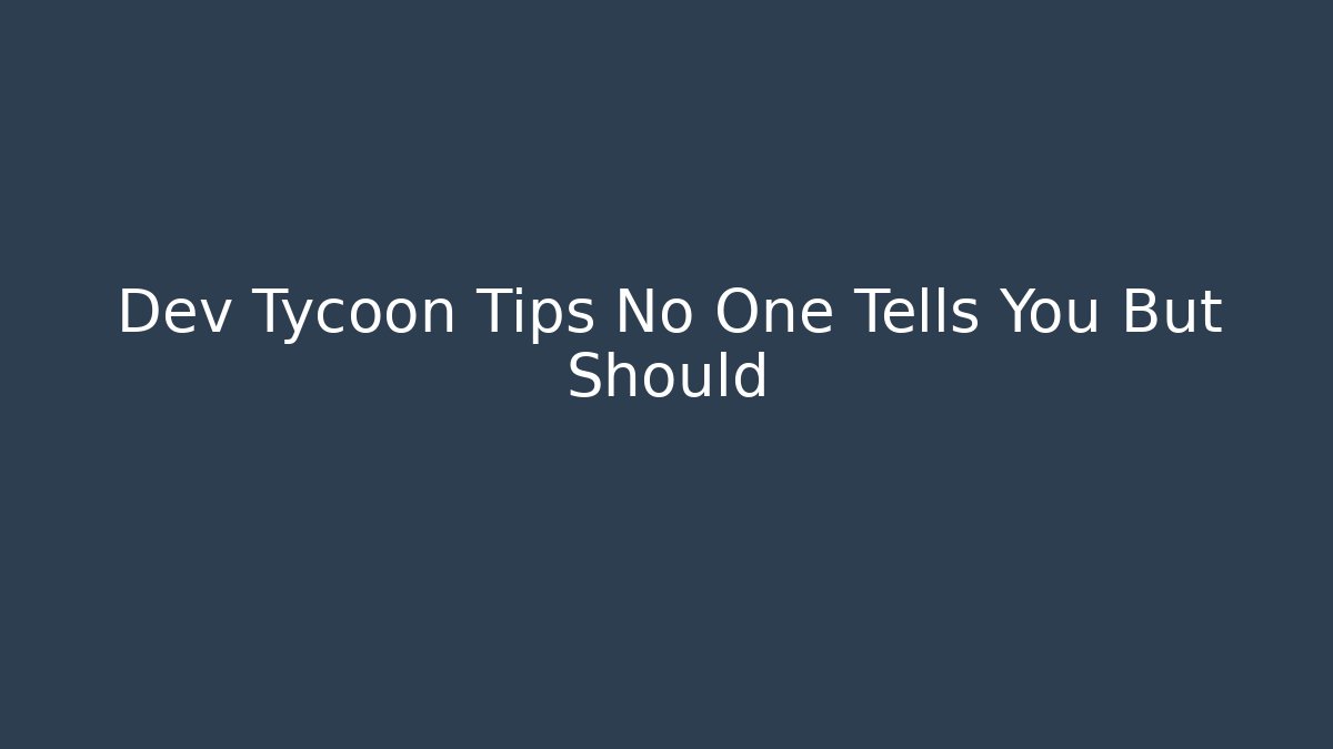 Dev Tycoon Tips No One Tells You But Should