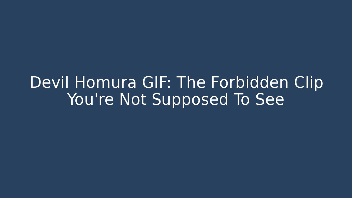 Devil Homura GIF: The Forbidden Clip You're Not Supposed To See