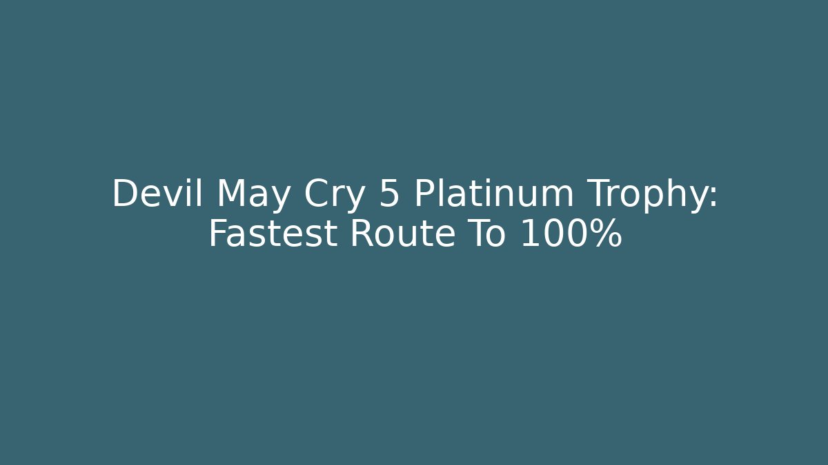 Devil May Cry 5 Platinum Trophy: Fastest Route To 100%