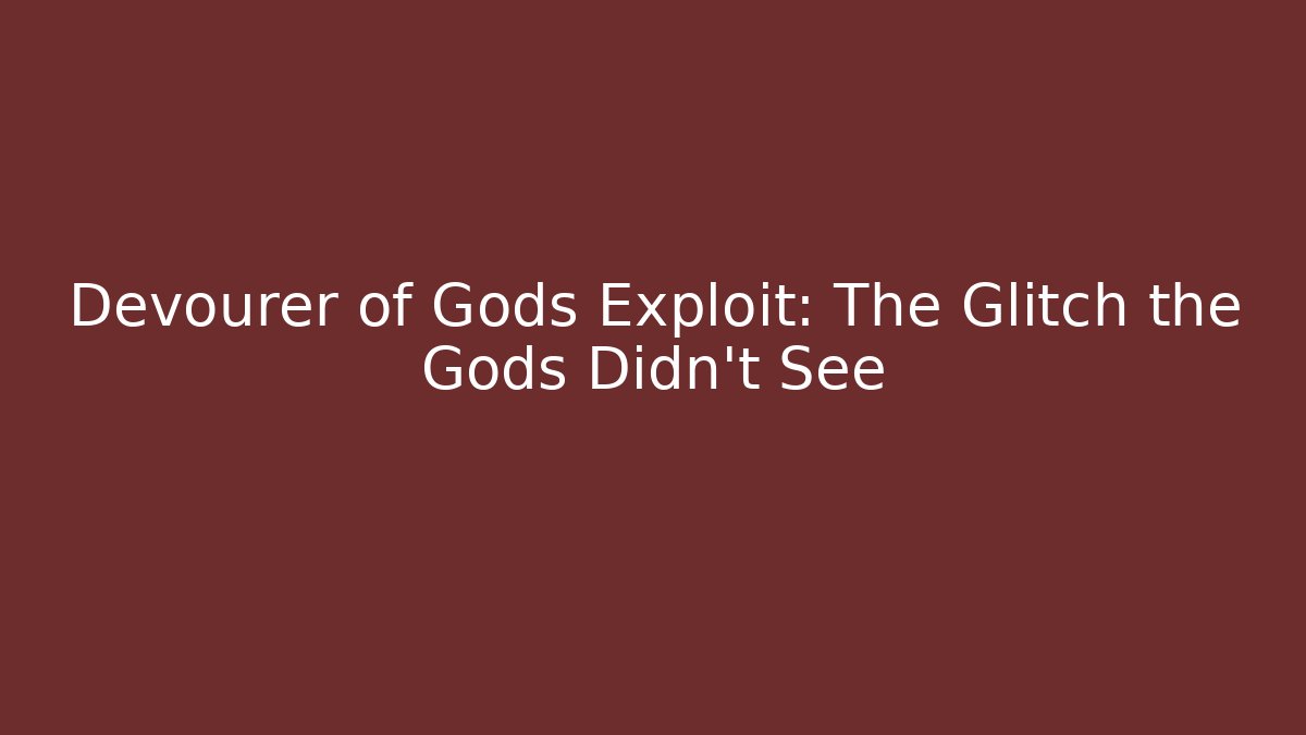 Devourer of Gods Exploit: The Glitch the Gods Didn’t See