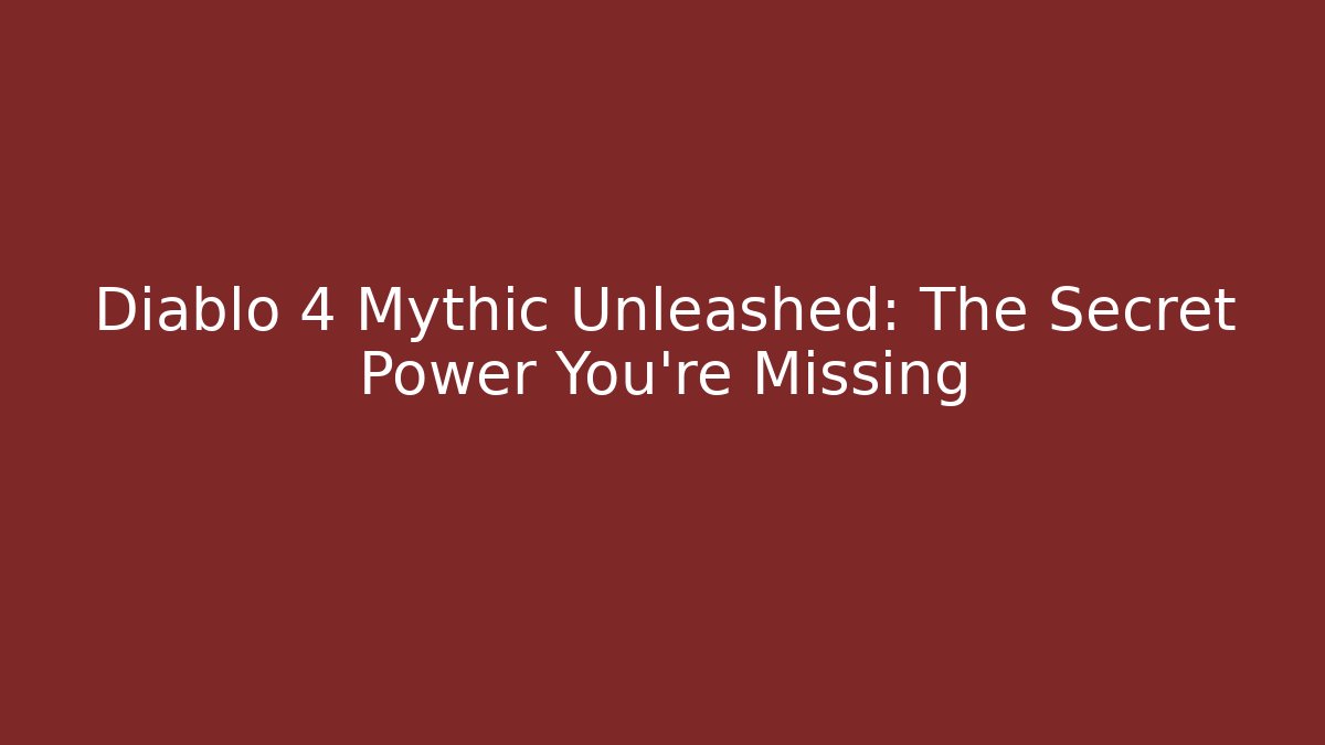 Diablo 4 Mythic Unleashed: The Secret Power You’re Missing - The Family Holidays